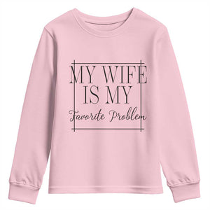 Funny My Wife Is My Favorite Problem Quote Youth Sweatshirt Husband Marriage Wife Gift