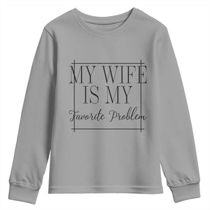 Funny My Wife Is My Favorite Problem Quote Youth Sweatshirt Husband Marriage Wife Gift