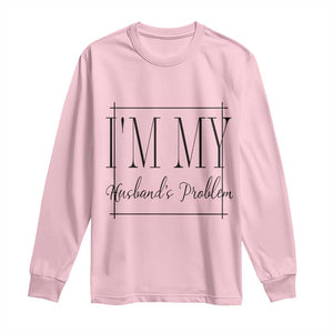 Funny Im My Husbands Problem Wife Long Sleeve Shirt Marriage Couple Gift