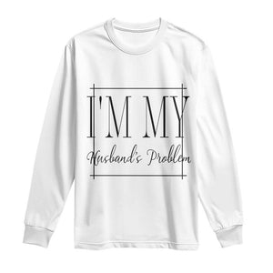 Funny Im My Husbands Problem Wife Long Sleeve Shirt Marriage Couple Gift