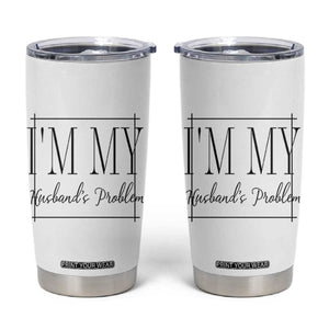 Funny Im My Husbands Problem Wife Tumbler Cup Marriage Couple Gift TS12 White Print Your Wear