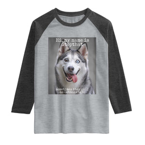 Funny Siberian Husky Meme Raglan Shirt My Name Is Stop That TS12 Heather Gray Heather Charcoal Print Your Wear