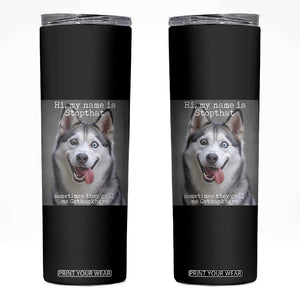 Funny Siberian Husky Meme Skinny Tumbler My Name Is Stop That TS12 Black Print Your Wear