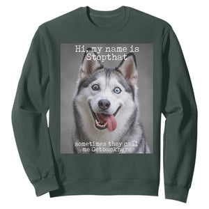 Funny Siberian Husky Meme Sweatshirt My Name Is Stop That TS12 Dark Forest Green Print Your Wear