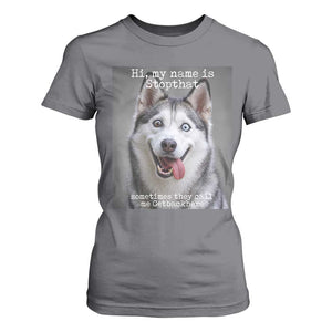 Funny Siberian Husky Meme T Shirt For Women My Name Is Stop That TS12 Charcoal Print Your Wear