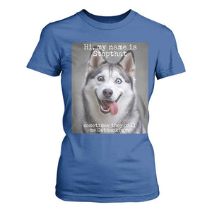 Funny Siberian Husky Meme T Shirt For Women My Name Is Stop That TS12 Royal Blue Print Your Wear