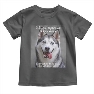 Funny Siberian Husky Meme Toddler T Shirt My Name Is Stop That TS12 Dark Heather Print Your Wear