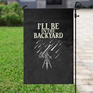 I'll Be In The Backyard Garden Flag Funny Astronomy Stargazer