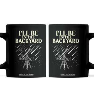 I'll Be In The Backyard Coffee Mug Funny Astronomy Stargazer