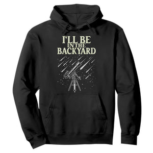 I'll Be In The Backyard Hoodie Funny Astronomy Stargazer