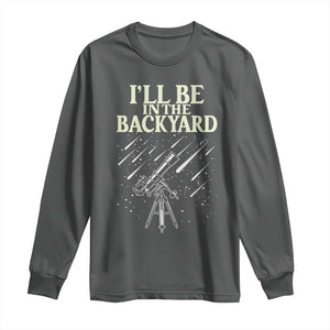 I'll Be In The Backyard Long Sleeve Shirt Funny Astronomy Stargazer