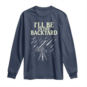 I'll Be In The Backyard Long Sleeve Shirt Funny Astronomy Stargazer