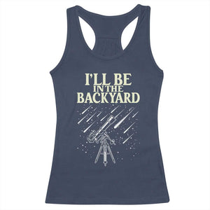 I'll Be In The Backyard Racerback Tank Top Funny Astronomy Stargazer