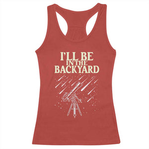 I'll Be In The Backyard Racerback Tank Top Funny Astronomy Stargazer