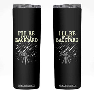 I'll Be In The Backyard Skinny Tumbler Funny Astronomy Stargazer