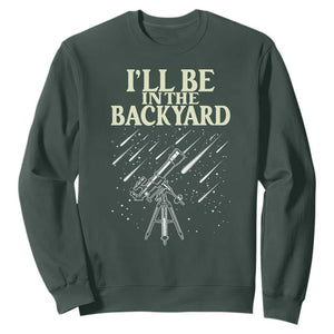 I'll Be In The Backyard Sweatshirt Funny Astronomy Stargazer