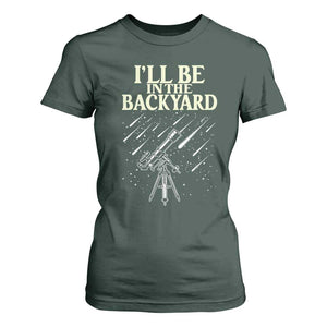 I'll Be In The Backyard T Shirt For Women Funny Astronomy Stargazer