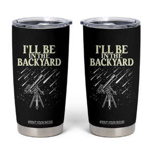 I'll Be In The Backyard Tumbler Cup Funny Astronomy Stargazer