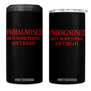 Funny Sarcastic 4 in 1 Can Cooler Tumbler Undiagnosed But Something Aint Right TS12 One Size: 16 oz Black Print Your Wear