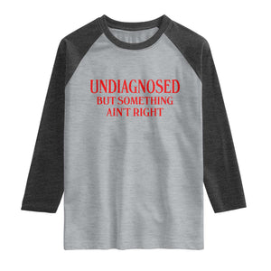 Funny Sarcastic Raglan Shirt Undiagnosed But Something Aint Right TS12 Heather Gray Heather Charcoal Print Your Wear