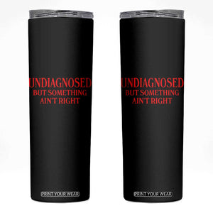 Funny Sarcastic Skinny Tumbler Undiagnosed But Something Aint Right TS12 Black Print Your Wear