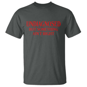Funny Sarcastic T Shirt Undiagnosed But Something Aint Right