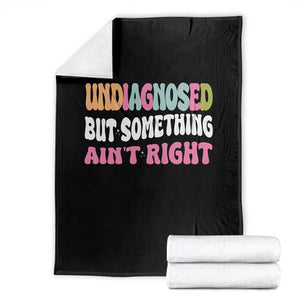 Funny Relatable Saying Throw Blanket Undiagnosed But Something Aint Right