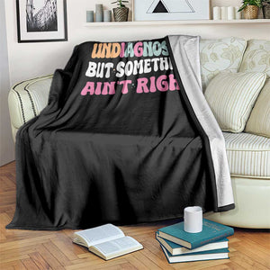 Funny Relatable Saying Throw Blanket Undiagnosed But Something Aint Right