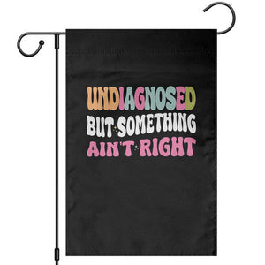 Funny Relatable Saying Garden Flag Undiagnosed But Something Aint Right