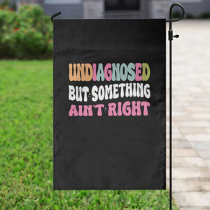 Funny Relatable Saying Garden Flag Undiagnosed But Something Aint Right