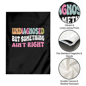Funny Relatable Saying Garden Flag Undiagnosed But Something Aint Right