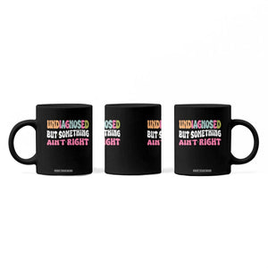 Funny Relatable Saying Coffee Mug Undiagnosed But Something Aint Right