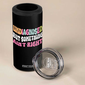 Funny Relatable Saying 4 in 1 Can Cooler Tumbler Undiagnosed But Something Aint Right