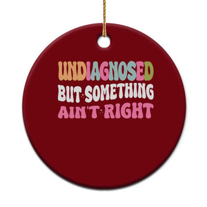 Funny Relatable Saying Ceramic Ornament Undiagnosed But Something Aint Right TS12 1pc Red Print Your Wear