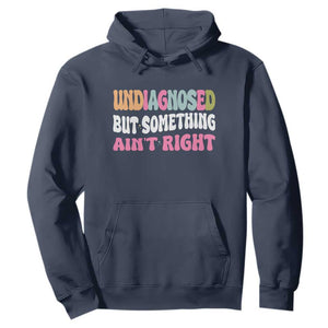Funny Relatable Saying Hoodie Undiagnosed But Something Aint Right TS12 Navy Print Your Wear