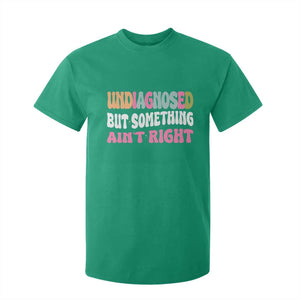 Funny Relatable Saying T Shirt For Kid Undiagnosed But Something Aint Right