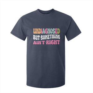 Funny Relatable Saying T Shirt For Kid Undiagnosed But Something Aint Right