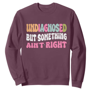 Funny Relatable Saying Sweatshirt Undiagnosed But Something Aint Right