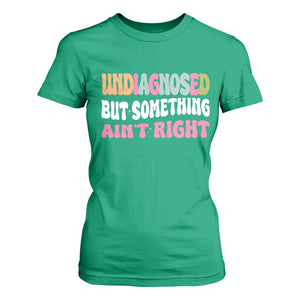 Funny Relatable Saying T Shirt For Women Undiagnosed But Something Aint Right