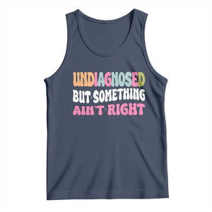 Funny Relatable Saying Tank Top Undiagnosed But Something Aint Right