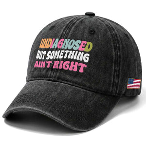 Funny Relatable Saying Washed Cotton Baseball Cap Undiagnosed But Something Aint Right