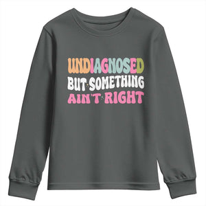 Funny Relatable Saying Youth Sweatshirt Undiagnosed But Something Aint Right