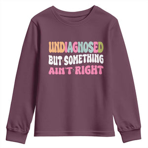 Funny Relatable Saying Youth Sweatshirt Undiagnosed But Something Aint Right