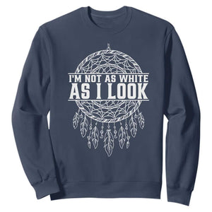 Im Not As White As I Look Sweatshirt Native Inspired Dreamcatcher