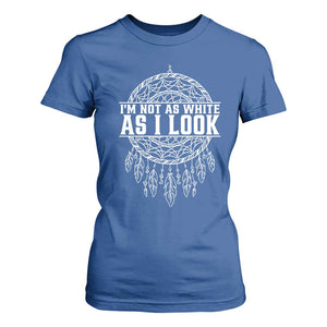 Im Not As White As I Look T Shirt For Women Native Inspired Dreamcatcher