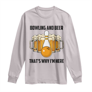 Bowling And Beer That's Why I'm Here Long Sleeve Shirt Drinking Bowling Gift TS12 Ice Gray Print Your Wear