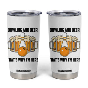 Bowling And Beer That's Why I'm Here Tumbler Cup Drinking Bowling Gift TS12 White Print Your Wear