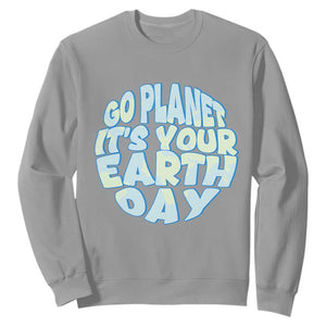 Go Planet It Is Your Earth Day Sweatshirt Environmental Activism TS12 Sport Gray Print Your Wear