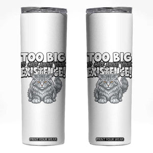 Funny Maine Coon Cat Skinny Tumbler Too Big To Care About Your Existence TS12 White Print Your Wear