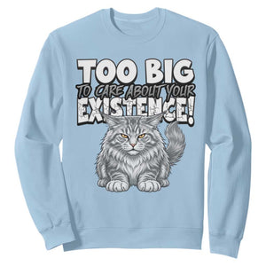 Funny Maine Coon Cat Sweatshirt Too Big To Care About Your Existence TS12 Light Blue Print Your Wear